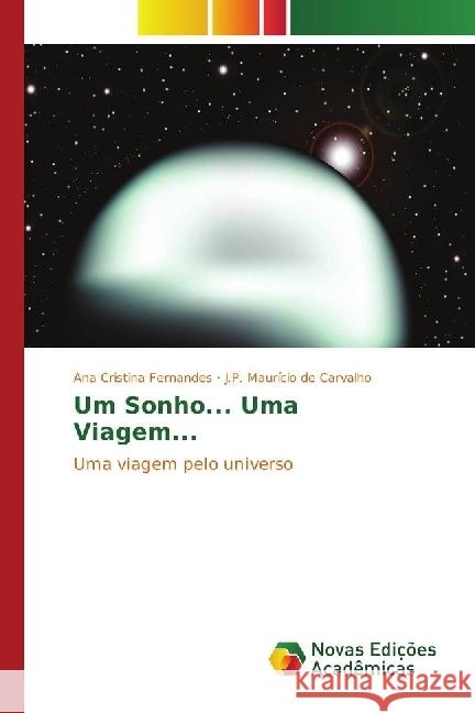 Um Sonho... Uma Viagem... : Uma viagem pelo universo Fernandes, Ana Cristina; de Carvalho, J.P. Maurício 9786130171100