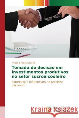 Tomada de decisão em investimentos produtivos no setor sucroalcooleiro Gomes Thiago Simões 9786130171490 Novas Edicoes Academicas