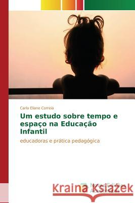 Um estudo sobre tempo e espaço na Educação Infantil Correia Carla Eliane 9786130171728