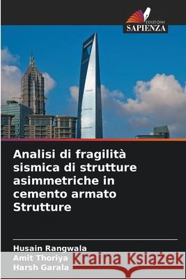 Analisi di fragilità sismica di strutture asimmetriche in cemento armato Strutture Rangwala, Husain, Thoriya, Amit, Garala, Harsh 9786130171964