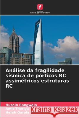 Análise da fragilidade sísmica de pórticos RC assimétricos estruturas RC Rangwala, Husain, Thoriya, Amit, Garala, Harsh 9786130172503