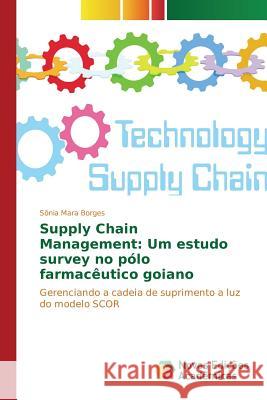 Supply Chain Management: Um estudo survey no pólo farmacêutico goiano Mara Borges Sônia 9786130172695