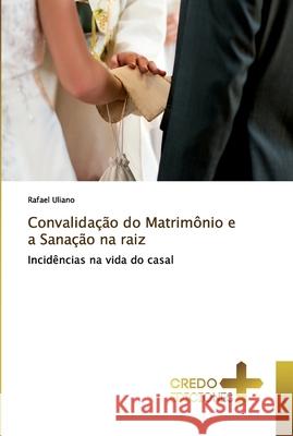 Convalidação do Matrimônio e a Sanação na raiz Uliano, Rafael 9786131436468 CREDO EDICIONES
