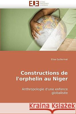 Constructions de l''orphelin au niger Guillermet-E 9786131500442 Editions Universitaires Europeennes