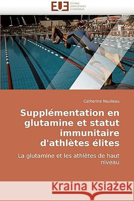 Supplémentation en glutamine et statut immunitaire d''athlètes élites Naulleau-C 9786131500831 Omniscriptum