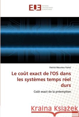 Le coût exact de l'OS dans les systèmes temps réel durs Meumeu Yomsi, Patrick 9786131500992 Editions Universitaires Europeennes