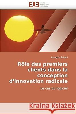 R�le Des Premiers Clients Dans La Conception d''innovation Radicale Scheid-F 9786131501029