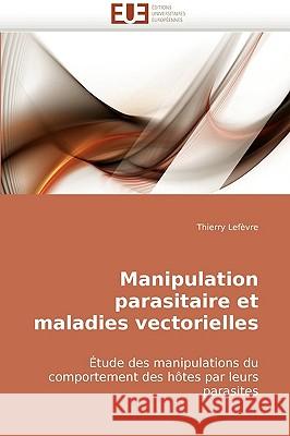 Manipulation Parasitaire Et Maladies Vectorielles Lefevre-T 9786131501234 Omniscriptum