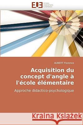 Acquisition du concept d'angle à l'école élémentaire Florence-A 9786131501340 Editions Universitaires Europeennes