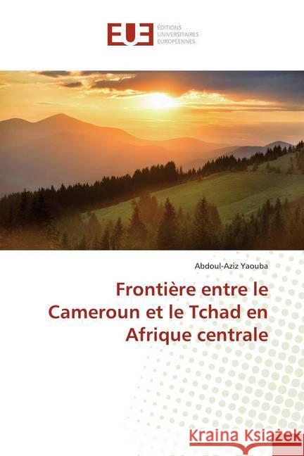 Frontière entre le Cameroun et le Tchad en Afrique centrale Yaouba, Abdoul-Aziz 9786131501364 Éditions universitaires européennes