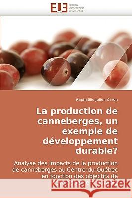 La Production de Canneberges, Un Exemple de Developpement Durable? Raphalle Julie 9786131501586 Editions Universitaires Europeennes