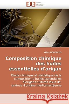 Composition Chimique Des Huiles Essentielles D'Origan Gilles Figueredo 9786131501609 Editions Universitaires Europeennes