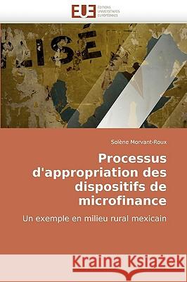 Processus D'Appropriation Des Dispositifs de Microfinance Solne Morvant-Roux 9786131501647 Editions Universitaires Europeennes