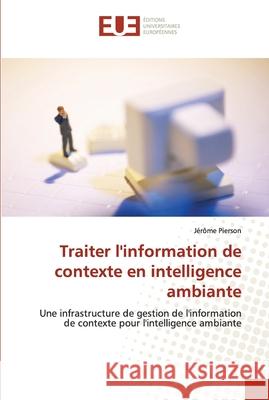 Traiter l''information de contexte en intelligence ambiante Pierson-J 9786131501715 Omniscriptum