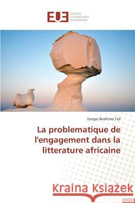 La Problematique de l'Engagement Dans La Litterature Africaine Tall Gorgui Ibrahima 9786131501982