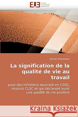 La Signification de la Qualit� de Vie Au Travail Brousseau-S 9786131502118 Omniscriptum