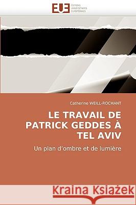 Le travail de Patrick Geddes à Tel Aviv : Un plan d'ombre et de lumière Catherine Weill-Rochant 9786131502439