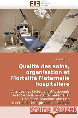 Qualit� Des Soins, Organisation Et Mortalit� Maternelle Hospitali�re Koucoi-M 9786131502477 Omniscriptum