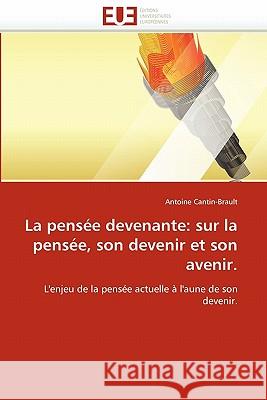 La Pensée Devenante: Sur La Pensée, Son Devenir Et Son Avenir Cantin-Brault-A 9786131502651