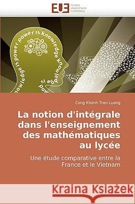 La Notion D'Integrale Dans L'Enseignement Des Mathematiques Au Lycee Cong Khanh Tra 9786131502736 Editions Universitaires Europeennes