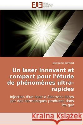 Un Laser Innovant Et Compact Pour l''�tude de Ph�nom�nes Ultra-Rapides Lambert-G 9786131503061
