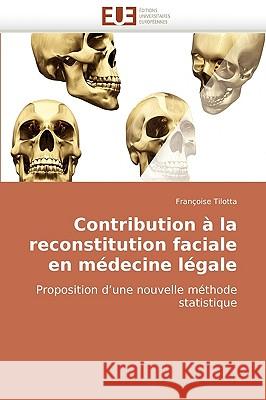 Contribution � La Reconstitution Faciale En M�decine L�gale Tilotta-F 9786131503702 Omniscriptum