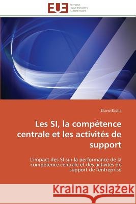 Les Si, La Compétence Centrale Et Les Activités de Support Bacha-E 9786131503955 Editions Universitaires Europeennes