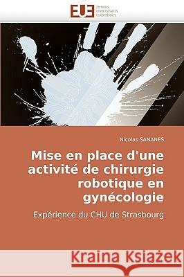 Mise En Place D'Une Activite de Chirurgie Robotique En Gynecologie Nicolas Sananes 9786131504273 Editions Universitaires Europeennes