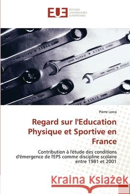 Regard sur l'education physique et sportive en france Lorca-P 9786131504594 Editions Universitaires Europeennes