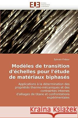 Mod�les de Transition d'�chelles Pour l'�tude de Mat�riaux Biphas�s Freour-S 9786131504853 Omniscriptum