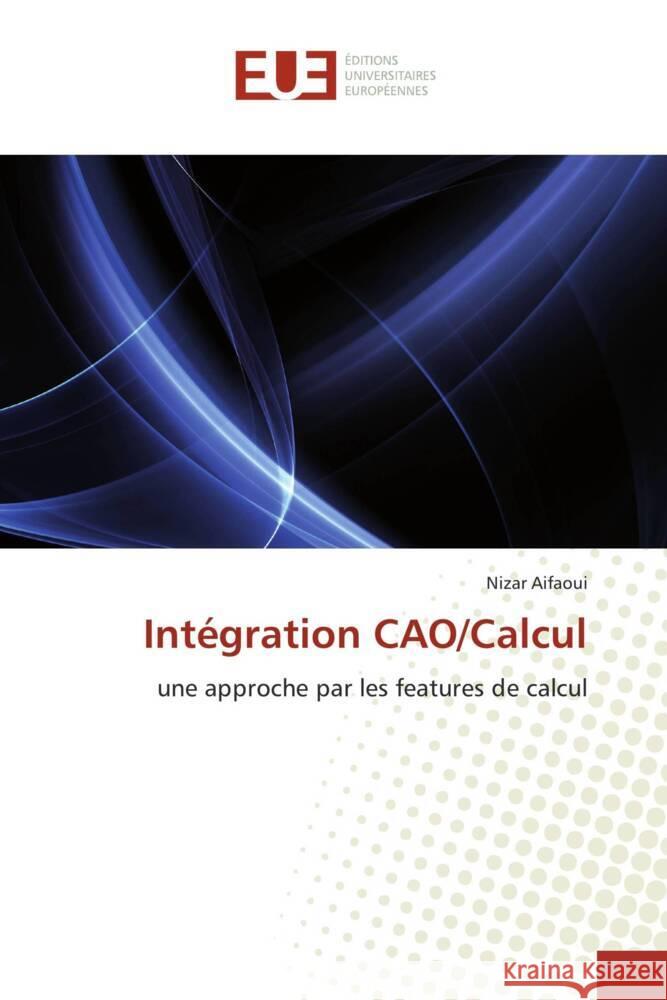 Intégration CAO/Calcul : une approche par les features de calcul Aifaoui, Nizar 9786131505119