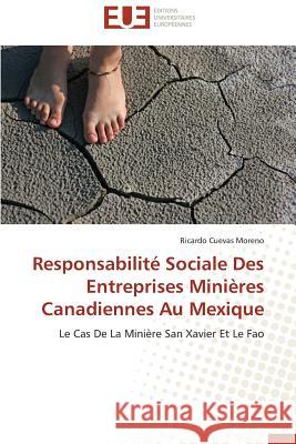 Responsabilité Sociale Des Entreprises Minières Canadiennes Au Mexique : Le Cas De La Minière San Xavier Et Le Fao Cuevas Moreno, Ricardo 9786131505775
