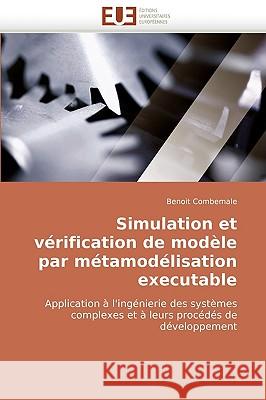 Simulation Et Verification de Modele Par Metamodelisation Executable Benoit Combemale (University of Rennes 1, France), Combemale Benoit 9786131505843 Editions Universitaires Europeennes