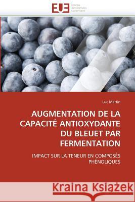 Augmentation de la Capacité Antioxydante Du Bleuet Par Fermentation Martin-L 9786131506468