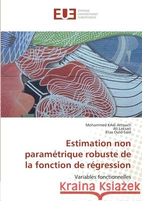 Estimation non paramétrique robuste de la fonction de régression : Variables fonctionnelles Attouch, Mohammed KAdi; Laksaci, Ali; Ould-Saïd, Elias 9786131506789