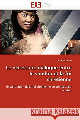 Le N�cessaire Dialogue Entre Le Vaudou Et La Foi Chr�tienne Fils-Aime-J 9786131506994