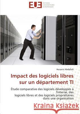 Impact des logiciels libres sur un département TI : Étude comparative des logiciels développés à l'interne, des logiciels libres et des logiciels propriétaires dans une organisation Abdallah, Hussein 9786131507175 Éditions universitaires européennes