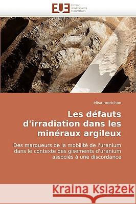 Les Defauts D'Irradiation Dans Les Mineraux Argileux Lisa Morichon, Elisa Morichon 9786131507489 Editions Universitaires Europeennes
