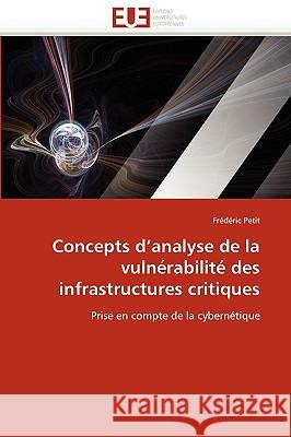 Concepts D'Analyse de La Vulnerabilite Des Infrastructures Critiques Frdric Petit, Frederic Petit (Dsm Engineering Plastics B V the Netherlands), Petit Frederic 9786131508226