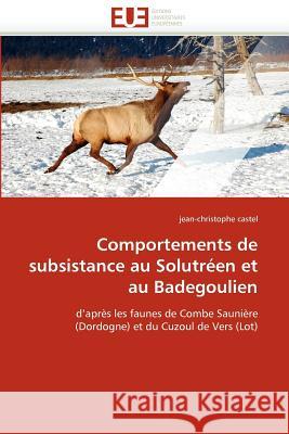 Comportements de Subsistance Au Solutréen Et Au Badegoulien Castel-J 9786131508318 Editions Universitaires Europeennes