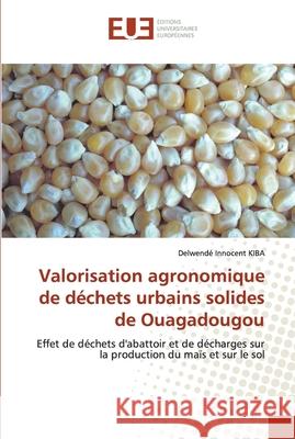 Valorisation agronomique de déchets urbains solides de Ouagadougou Kiba, Delwendé Innocent 9786131508523 Editions Universitaires Europeennes