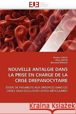 Nouvelle Antalgie Dans La Prise En Charge de la Crise Drepanocytaire Nicolas Camus Aline Santin Bertrand Renaud 9786131508547