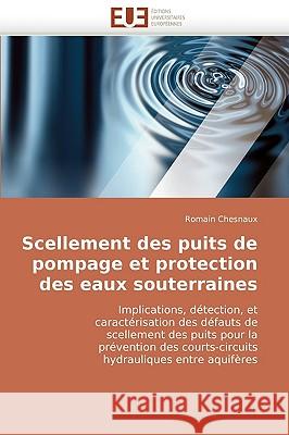 Scellement Des Puits de Pompage Et Protection Des Eaux Souterraines Chesnaux-R 9786131508783 Omniscriptum