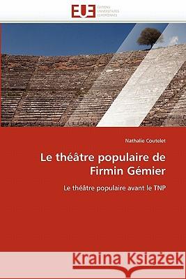 Le Théâtre Populaire de Firmin Gémier Coutelet-N 9786131508820 Editions Universitaires Europeennes