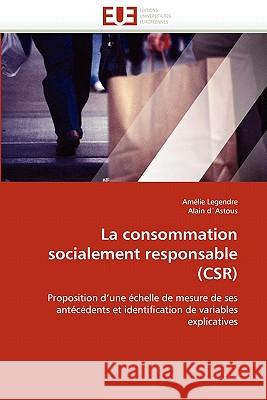 La Consommation Socialement Responsable (Csr) Amelie Legendre Alain D'Astous 9786131508882