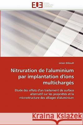 Nitruration de l''aluminium Par Implantation d''ions Multichargés Thibault-S 9786131509131