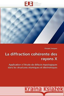 La Diffraction Coh�rente Des Rayons X Jacques-V 9786131509230