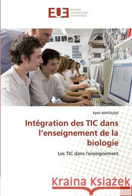 Intégration des tic dans l enseignement de la biologie Matoussi-F 9786131509346 Editions Universitaires Europeennes