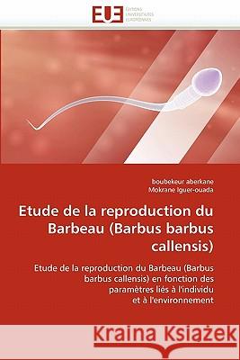 Etude de la Reproduction Du Barbeau (Barbus Barbus Callensis) Boubekeur Aberkane Mokrane Iguer-Ouada 9786131509902 Editions Universitaires Europeennes