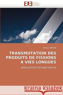 Transmutation Des Produits de Fissions a Vies Longues Amrani-N 9786131510014 Omniscriptum